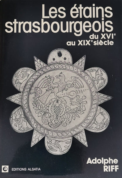 Les Étains strasbourgeois, du XVI au XIXe siècle, Adolphe Riff, Editions Alsatia, 1977.