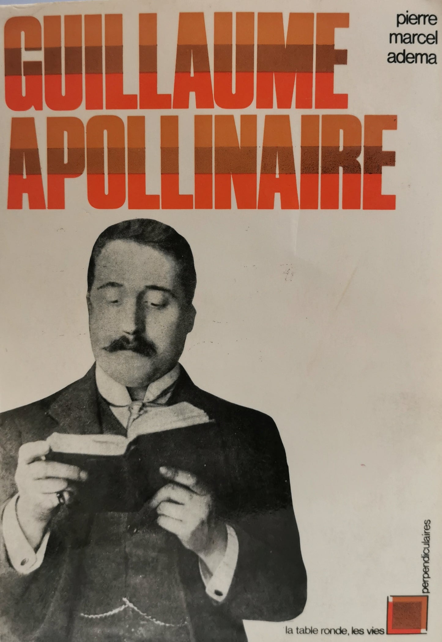 Guillaume Apollinaire, Pierre-Marcel Adéma, Editions de la Table Ronde, 1968.