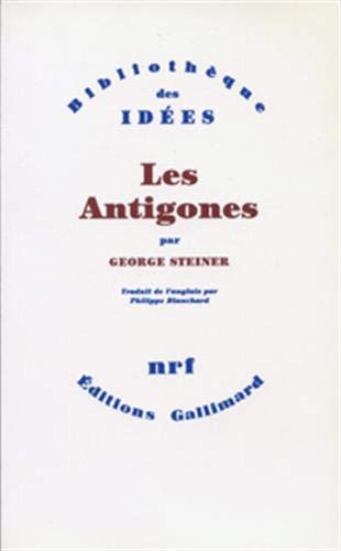 Les Antigones, George Steiner, trad. Philippe Blanchard, Bibliothèque des Idées, NRF, Gallimard, 1986.