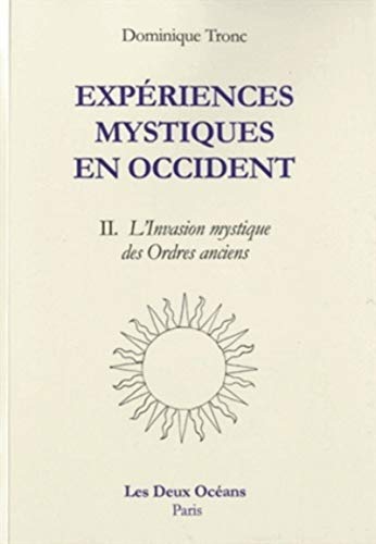 Expériences mystiques en Occident, Tome II L'Invasion mystique des Ordres anciens, Dominique Tronc, Les Deux Océans, 2012.