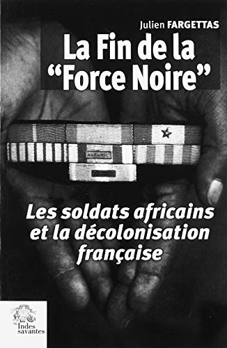 La fin de la "Force Noire", Les soldats africains et la décolonisation française, Julien Fargettas, Les Indes savantes, 2018.