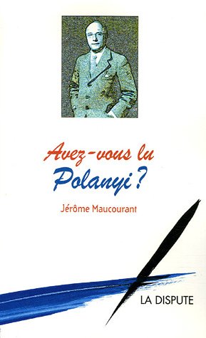 Avez-vous lu Polanyi ? Jérôme Maucourant, La Dispute, 2005.