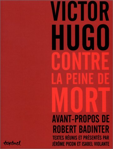 Victor Hugo contre la peine de mort, avant-propos de Robert Badinter, textes réunis et présentés par Jérôme Picon et Isabel Violante, Textuel, 2001.