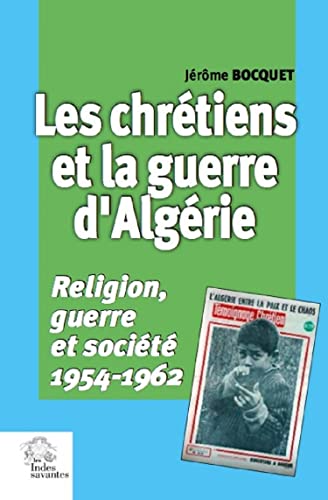 Les chrétiens et la guerre d'Algérie, Religion, guerre et société 1954-1962, Jérôme Bocquet, Les Indes savantes, 2021.