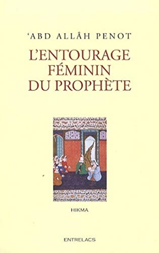 L'entourage féminin du prophète, 'Abd Allâh Penot, Hikma, Entrelacs, 2010.