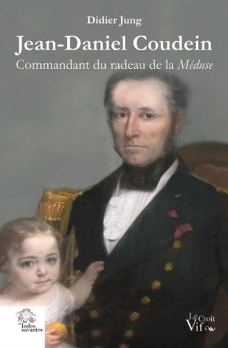 Jean-Daniel Coudein, commandant du radeau de la Méduse, Didier Jung, les Indes Savantes, Le Croît Vif, 2018.