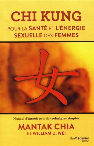 Chi Kung pour la santé et l'énergie sexuelle des femmes: Manuel d'exercices et de techniques simples, Mantak Chia, William U. Wei, trad. Anne Delmas, ed. Guy Trédaniel, 2017.