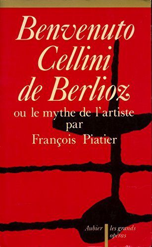 Benvenuto Cellini de Berlioz, ou le mythe de l'artiste, François Piatier, Aubier, les grands opéras, 1979.