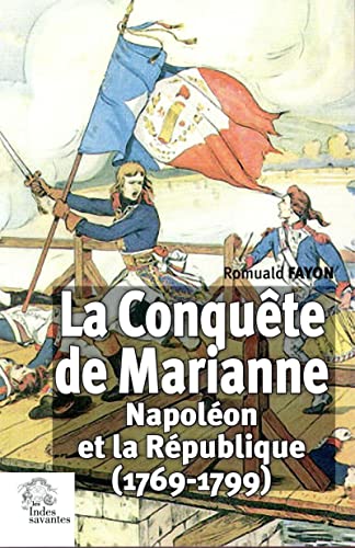 La Conquête de Marianne, Napoléon et la République (1769-1799), Romuald Fayon, Les Indes Savantes, 2016.