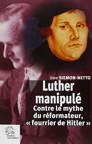 Luther manipulé, Contre le mythe du réformateur « fourrier de Hitler », Uwe Siemon-Netto, Les Indes Savantes, 2017.