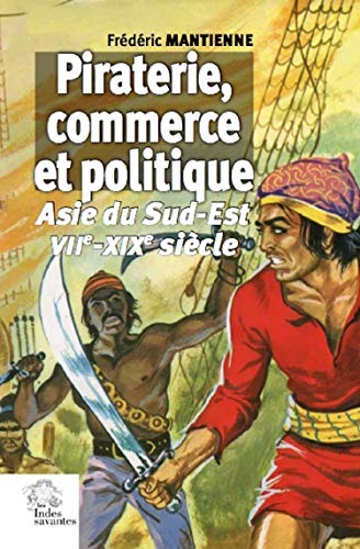 Piraterie, commerce et politique, Asie du Sud-Est VIIe-XIXe siècle, Frédéric Mantienne, Les Indes savantes, 2020.