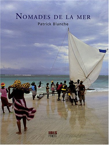 Nomades de la mer : Vezos - Bajaus - Mokens, Patrick Blanche, Ibis Press, 2008.
