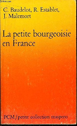 La petite bourgeoisie en France, Christian Baudelot, Roger Establet, Jacques Malemort, PCM, Maspero, 1981.