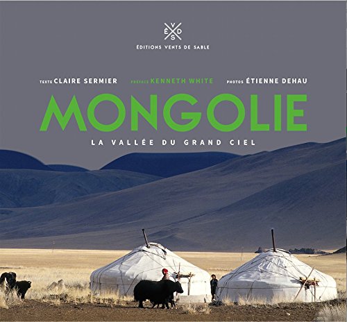 Mongolie, la vallée du grand ciel, Claire Sermier (texte), Kenneth White (préface), Etienne Dehau (photos), Editions Vents de sable, 2015.