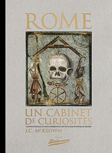 Rome, un cabinet de curiosités, Contes étranges et faits surprenants du plus grand empire au monde